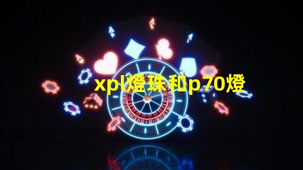 xpl燈珠和p70燈珠的區(qū)別？